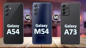 Samsung Galaxy A54 Vs Galaxy M54 Vs Galaxy A73 5G