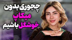 چطوری بدون میکاپ زیبا باشیم؟