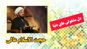 دل مشغولی های دنیا ( سخنرانی حجت الاسلام عالی )
